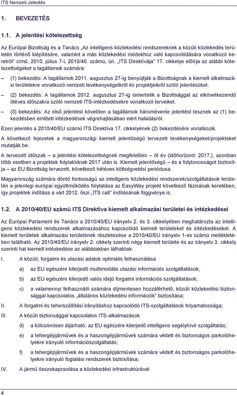 cikkelye előírja az alábbi kötelezettségeket a tagállamok számára: (1) bekezdés: A tagállamok 2011.