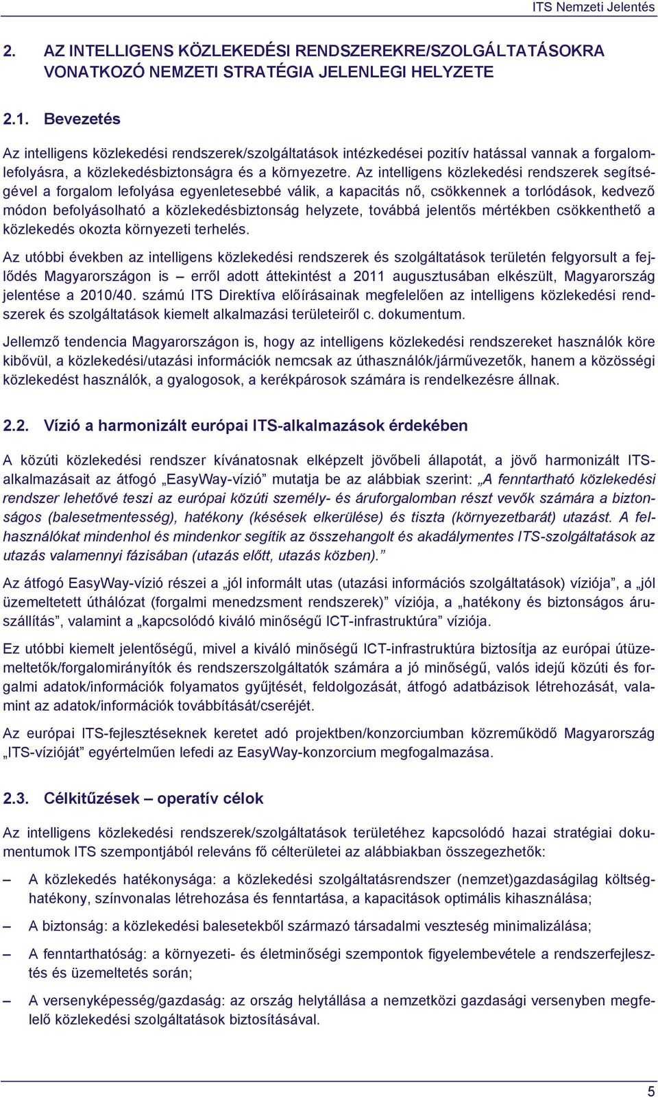 Az intelligens közlekedési rendszerek segítségével a forgalom lefolyása egyenletesebbé válik, a kapacitás nő, csökkennek a torlódások, kedvező módon befolyásolható a közlekedésbiztonság helyzete,