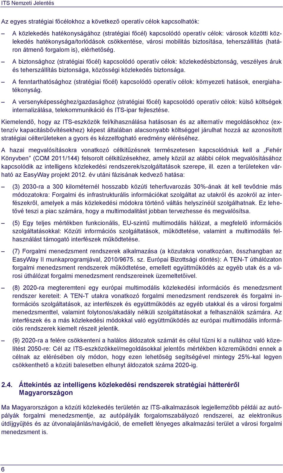 A biztonsághoz (stratégiai főcél) kapcsolódó operatív célok: közlekedésbiztonság, veszélyes áruk és teherszállítás biztonsága, közösségi közlekedés biztonsága.