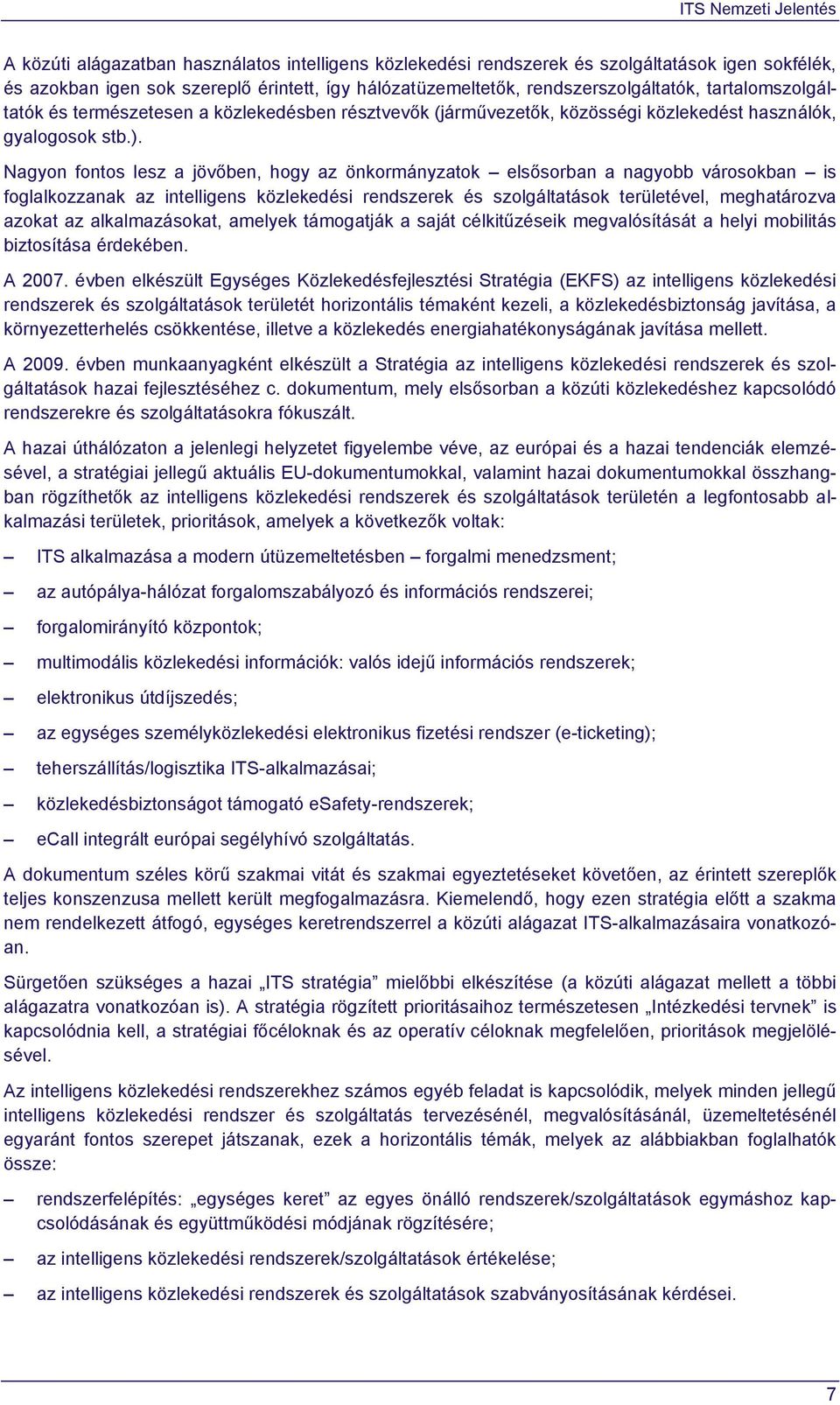Nagyon fontos lesz a jövőben, hogy az önkormányzatok elsősorban a nagyobb városokban is foglalkozzanak az intelligens közlekedési rendszerek és szolgáltatások területével, meghatározva azokat az
