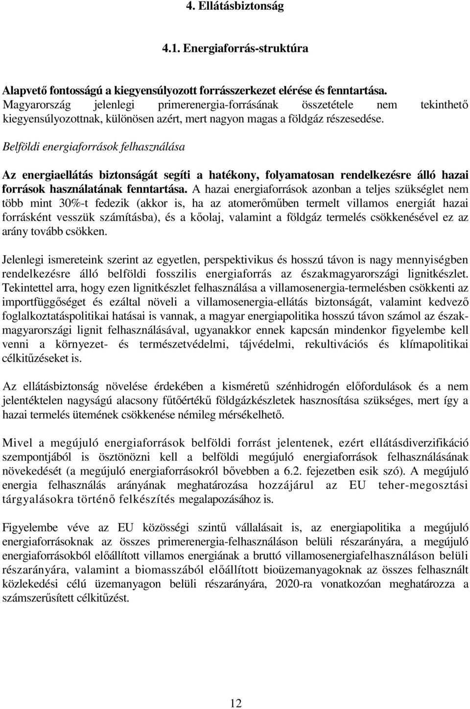 Belföldi energiaforrások felhasználása Az energiaellátás biztonságát segíti a hatékony, folyamatosan rendelkezésre álló hazai források használatának fenntartása.