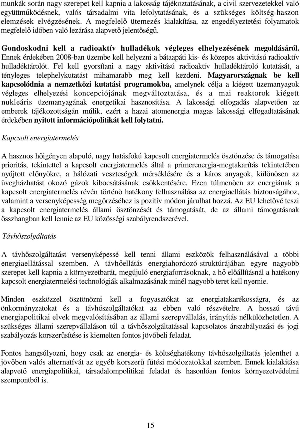 Gondoskodni kell a radioaktív hulladékok végleges elhelyezésének megoldásáról. Ennek érdekében 2008-ban üzembe kell helyezni a bátaapáti kis- és közepes aktivitású radioaktív hulladéktárolót.