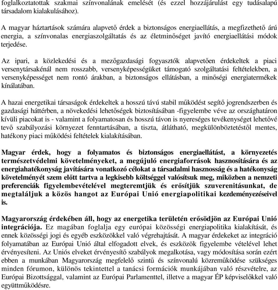 Az ipari, a közlekedési és a mezőgazdasági fogyasztók alapvetően érdekeltek a piaci versenytársakénál nem rosszabb, versenyképességüket támogató szolgáltatási feltételekben, a versenyképességet nem