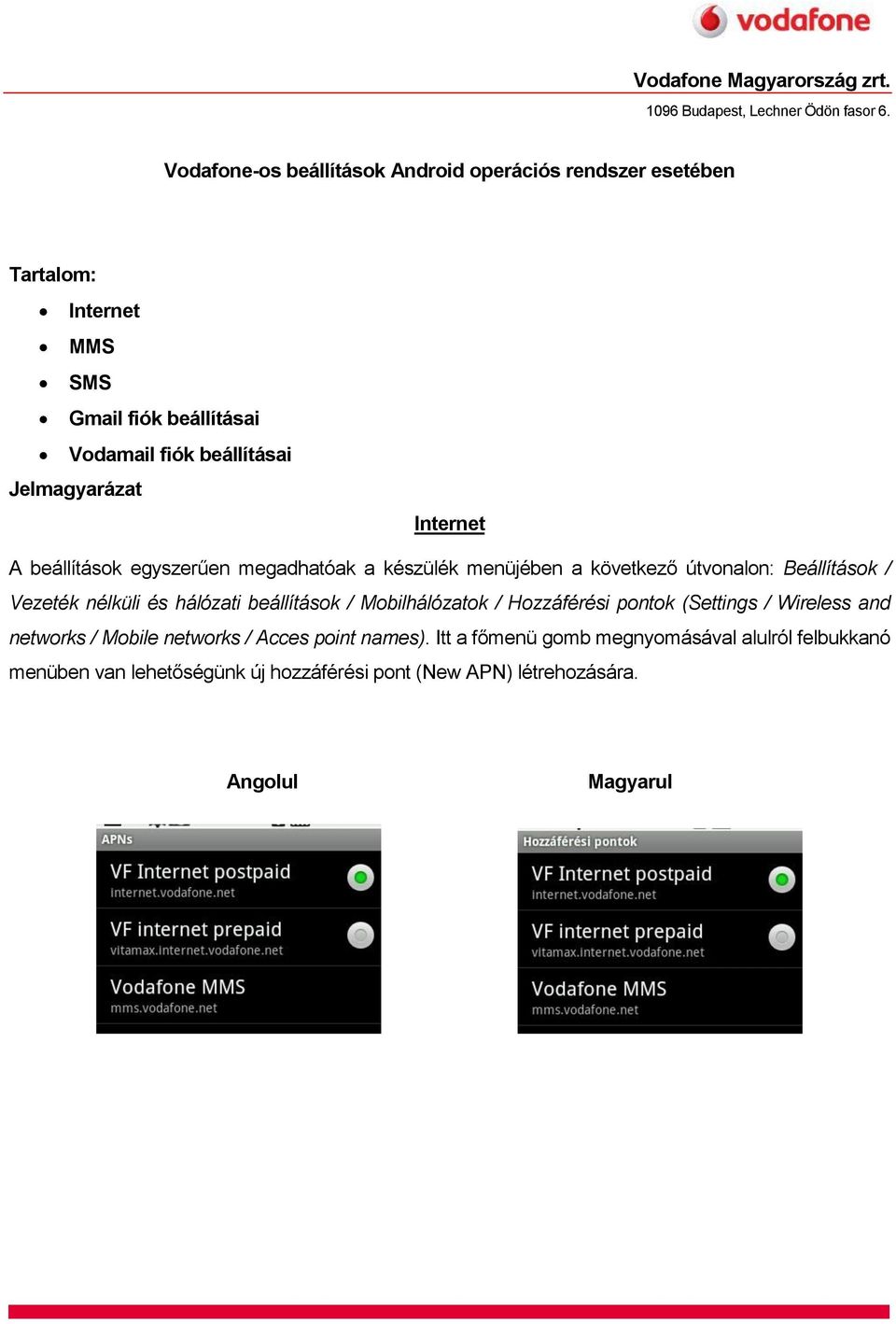 Internet A beállítások egyszerűen megadhatóak a készülék menüjében a következő útvonalon: Beállítások / Vezeték nélküli és hálózati beállítások /