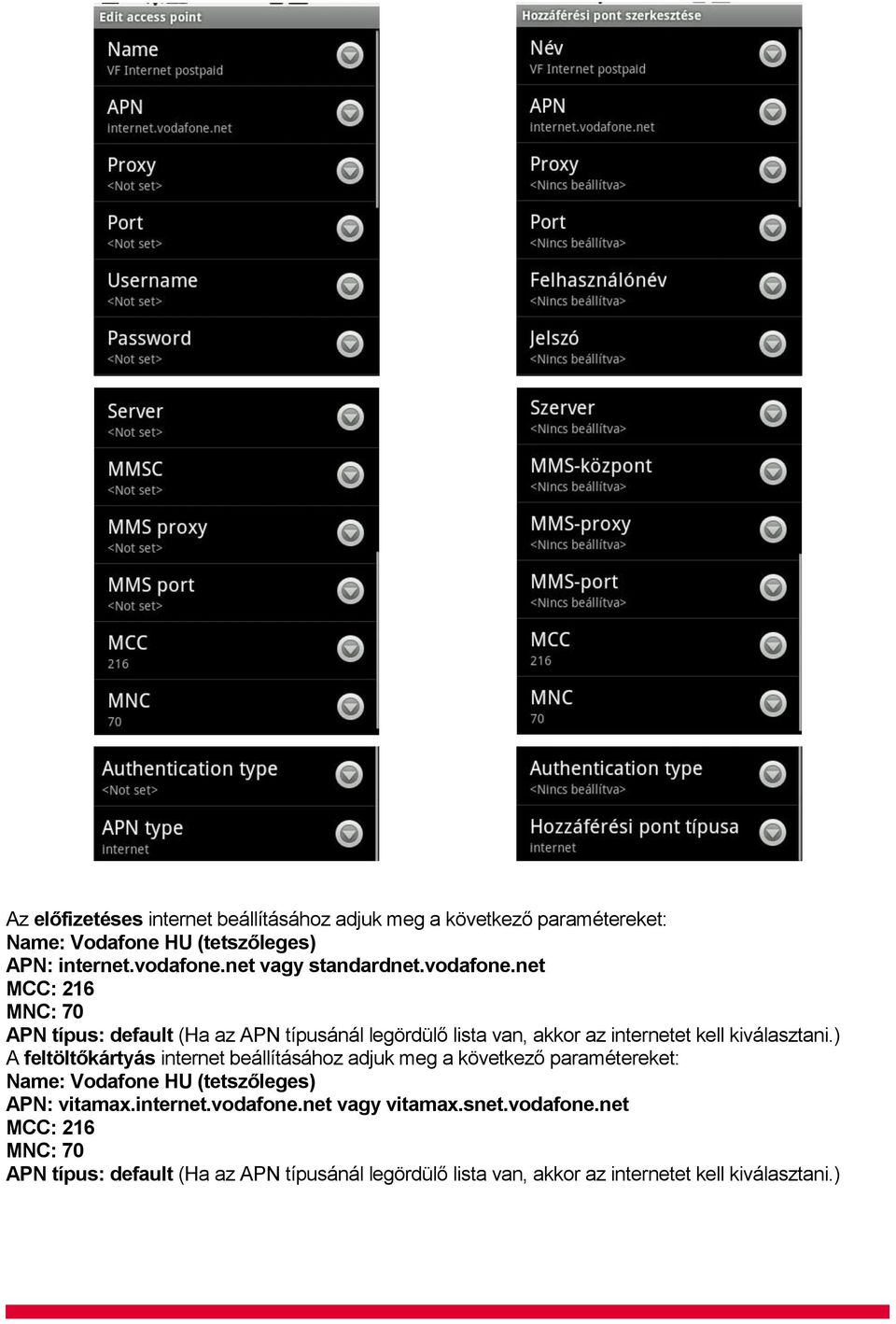 net MCC: 216 MNC: 70 APN típus: default (Ha az APN típusánál legördülő lista van, akkor az internetet kell kiválasztani.