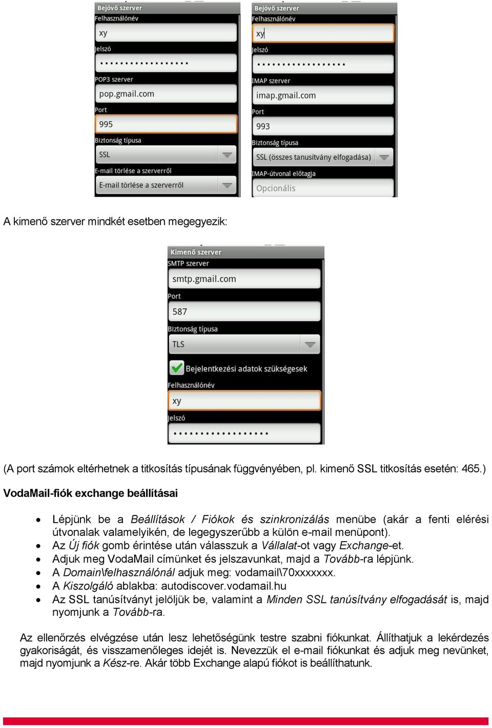 Az Új fiók gomb érintése után válasszuk a Vállalat-ot vagy Exchange-et. Adjuk meg VodaMail címünket és jelszavunkat, majd a Tovább-ra lépjünk. A Domain\felhasználónál adjuk meg: vodamail\70xxxxxxx.