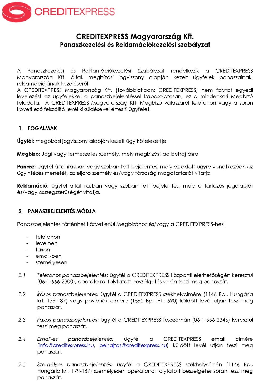 (továbbiakban: CREDITEXPRESS) nem folytat egyedi levelezést az ügyfelekkel a panaszbejelentéssel kapcsolatosan, ez a mindenkori Megbízó feladata. A CREDITEXPRESS Magyarország Kft.