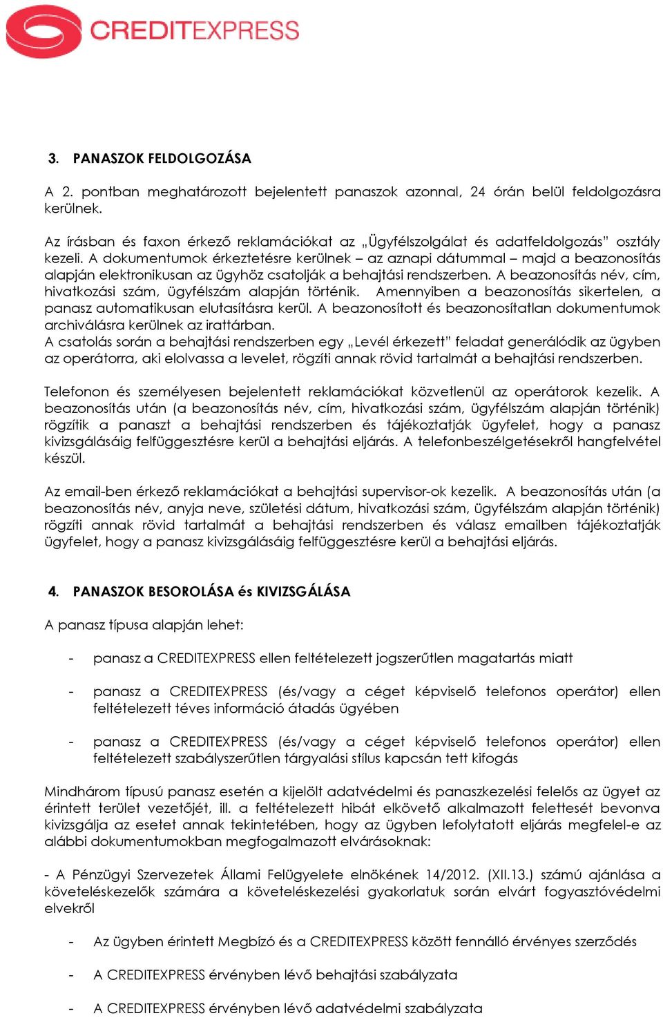 A dokumentumok érkeztetésre kerülnek az aznapi dátummal majd a beazonosítás alapján elektronikusan az ügyhöz csatolják a behajtási rendszerben.