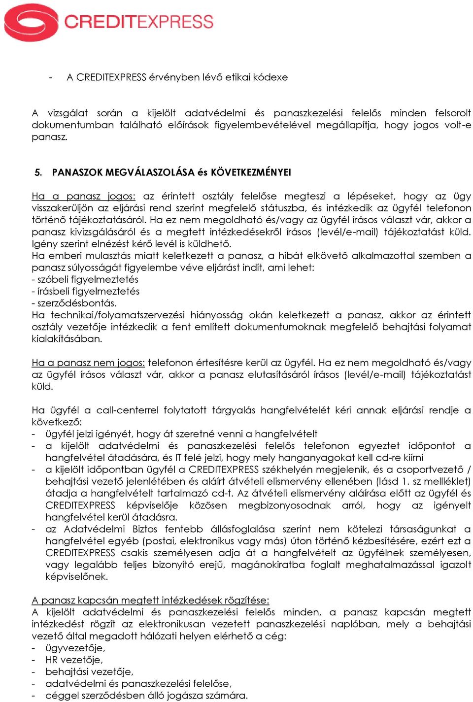 PANASZOK MEGVÁLASZOLÁSA és KÖVETKEZMÉNYEI Ha a panasz jogos: az érintett osztály felelőse megteszi a lépéseket, hogy az ügy visszakerüljön az eljárási rend szerint megfelelő státuszba, és intézkedik