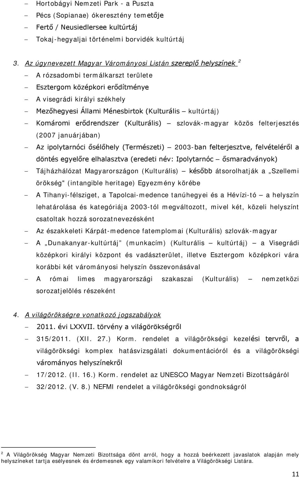 (Kulturális kultúrtáj) Komáromi erődrendszer (Kulturális) szlovák-magyar közös felterjesztés (2007 januárjában) Az ipolytarnóci ősélőhely (Természeti) 2003-ban felterjesztve, felvételéről a döntés