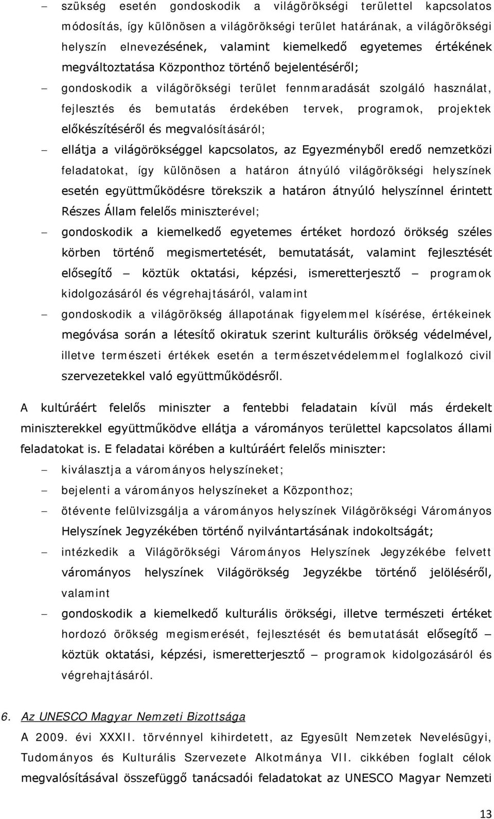 előkészítéséről és megvalósításáról; ellátja a világörökséggel kapcsolatos, az Egyezményből eredő nemzetközi feladatokat, így különösen a határon átnyúló világörökségi helyszínek esetén