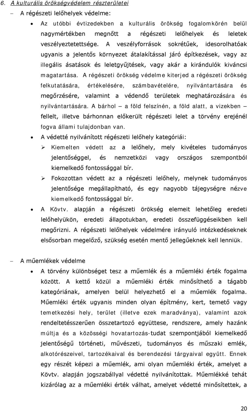 A veszélyforrások sokrétűek, idesorolhatóak ugyanis a jelentős környezet átalakítással járó építkezések, vagy az illegális ásatások és leletgyűjtések, vagy akár a kirándulók kiváncsi magatartása.