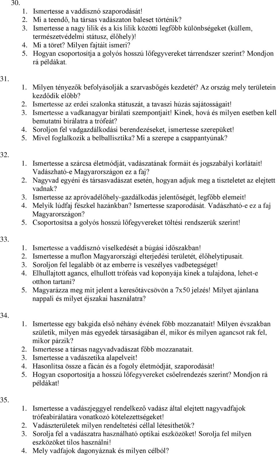 Hogyan csoportosítja a golyós hosszú lőfegyvereket tárrendszer szerint? Mondjon rá példákat. 31. 32. 33. 34. 35. 1. Milyen tényezők befolyásolják a szarvasbőgés kezdetét?