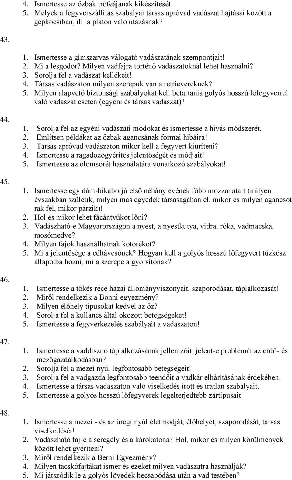 Társas vadászaton milyen szerepük van a retrievereknek? 5. Milyen alapvető biztonsági szabályokat kell betartania golyós hosszú lőfegyverrel való vadászat esetén (egyéni és társas vadászat)? 44. 45.