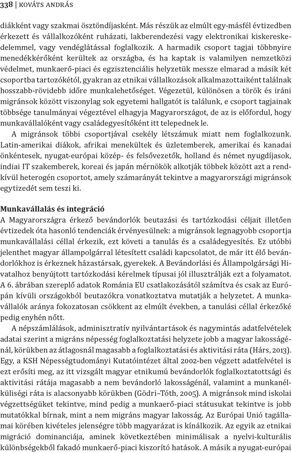 A harmadik csoport tagjai többnyire menedékkérőként kerültek az országba, és ha kaptak is valamilyen nemzetközi védelmet, munkaerő-piaci és egzisztenciális helyzetük messze elmarad a másik két