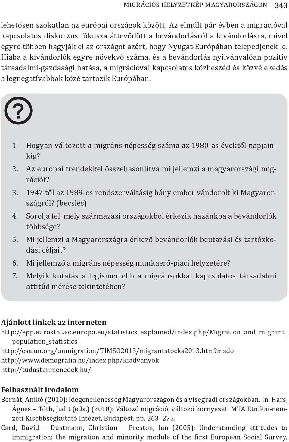 Hiába a kivándorlók egyre növekvő száma, és a bevándorlás nyilvánvalóan pozitív társadalmi-gazdasági hatása, a migrációval kapcsolatos közbeszéd és közvélekedés a legnegatívabbak közé tartozik