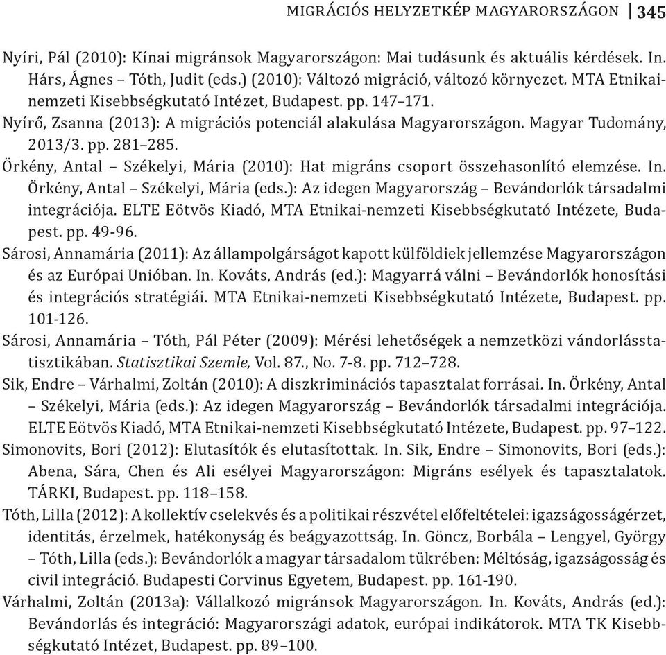 Magyar Tudomány, 2013/3. pp. 281 285. Örkény, Antal Székelyi, Mária (2010): Hat migráns csoport összehasonlító elemzése. In. Örkény, Antal Székelyi, Mária (eds.