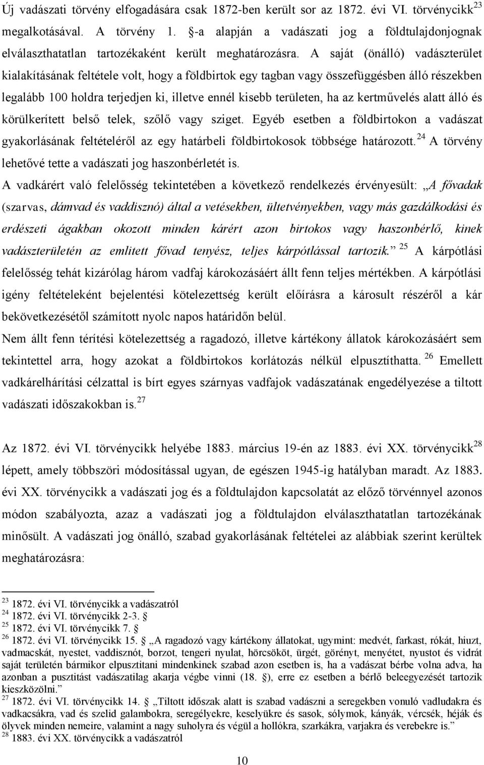 A saját (önálló) vadászterület kialakításának feltétele volt, hogy a földbirtok egy tagban vagy összefüggésben álló részekben legalább 100 holdra terjedjen ki, illetve ennél kisebb területen, ha az