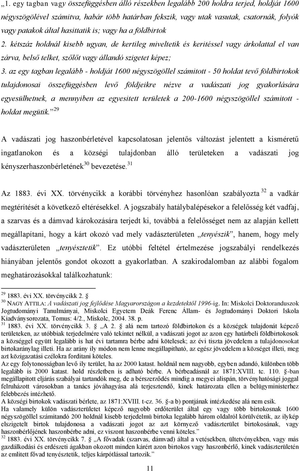 az egy tagban legalább - holdját 1600 négyszögöllel számitott - 50 holdat tevő földbirtokok tulajdonosai összefüggésben levő földjeikre nézve a vadászati jog gyakorlására egyesülhetnek, a mennyiben