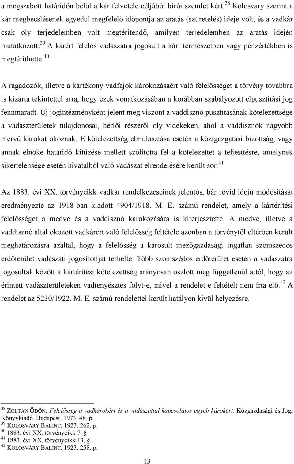 mutatkozott. 39 A kárért felelős vadászatra jogosult a kárt természetben vagy pénzértékben is megtéríthette.
