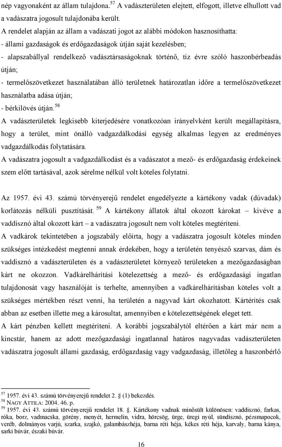 tíz évre szóló haszonbérbeadás útján; - termelőszövetkezet használatában álló területnek határozatlan időre a termelőszövetkezet használatba adása útján; - bérkilövés útján.