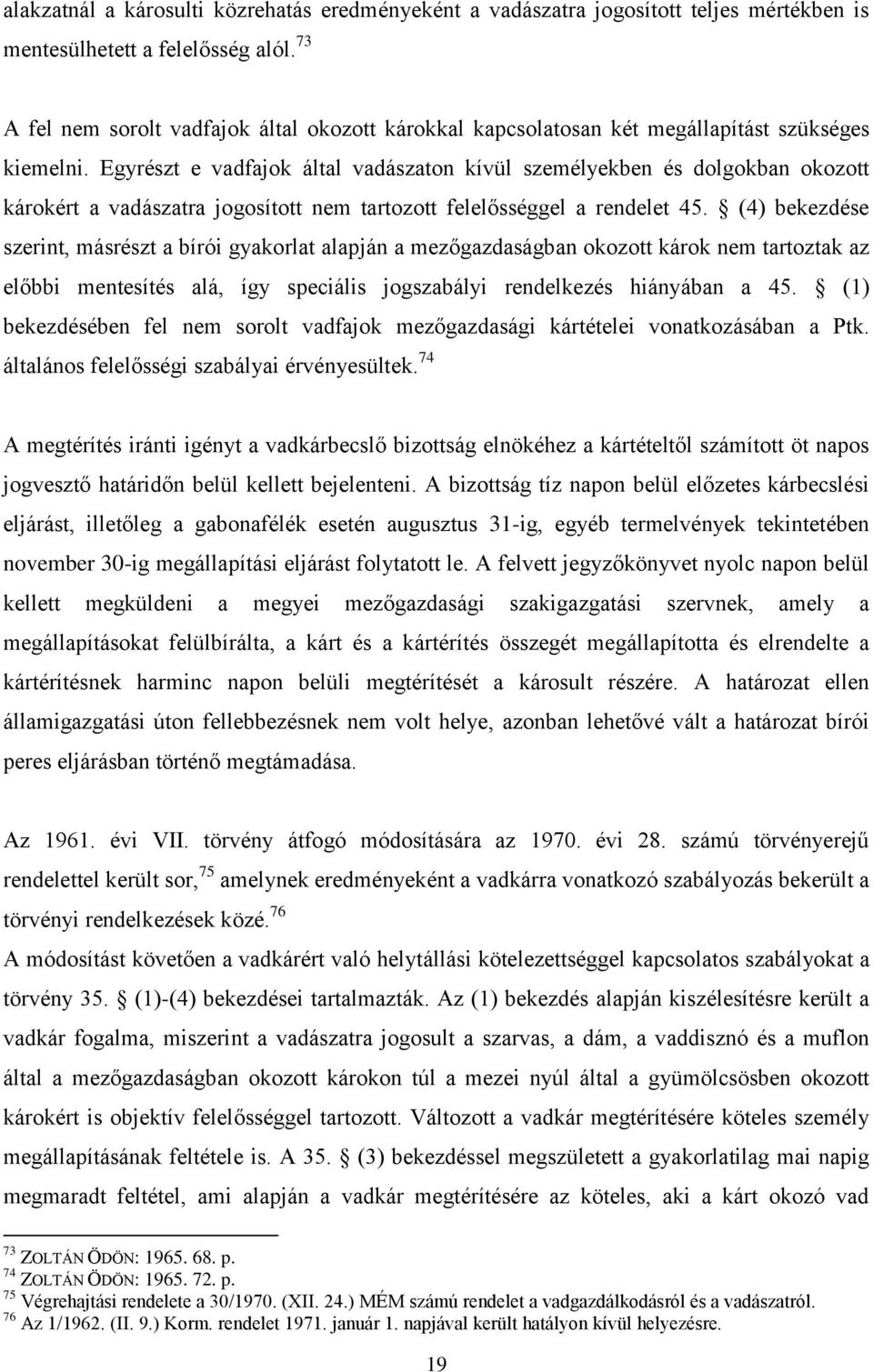 Egyrészt e vadfajok által vadászaton kívül személyekben és dolgokban okozott károkért a vadászatra jogosított nem tartozott felelősséggel a rendelet 45.