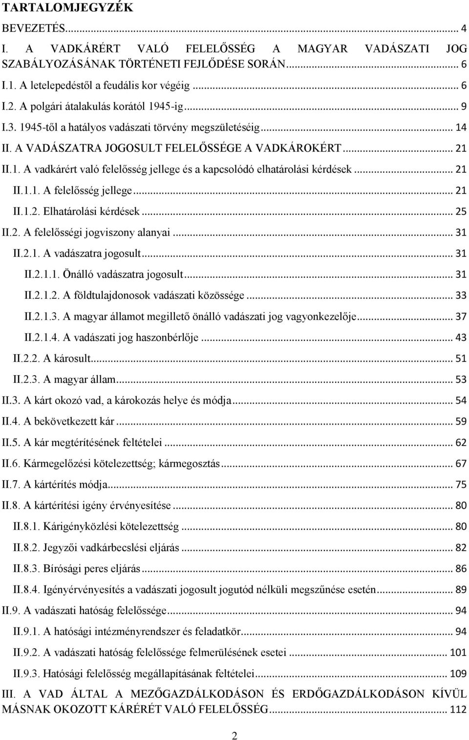 .. 21 II.1.1. A felelősség jellege... 21 II.1.2. Elhatárolási kérdések... 25 II.2. A felelősségi jogviszony alanyai... 31 II.2.1. A vadászatra jogosult... 31 II.2.1.1. Önálló vadászatra jogosult.