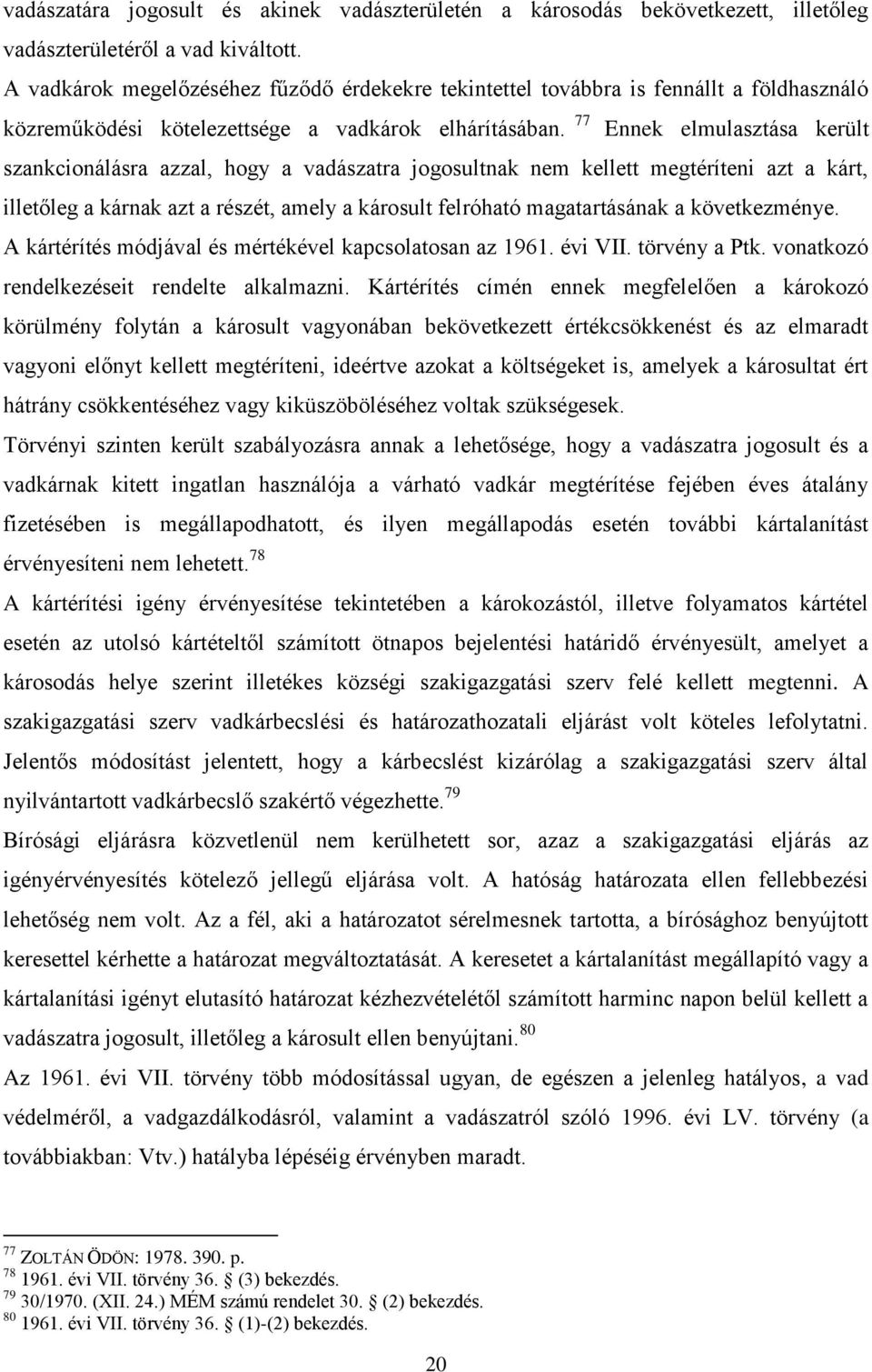 77 Ennek elmulasztása került szankcionálásra azzal, hogy a vadászatra jogosultnak nem kellett megtéríteni azt a kárt, illetőleg a kárnak azt a részét, amely a károsult felróható magatartásának a