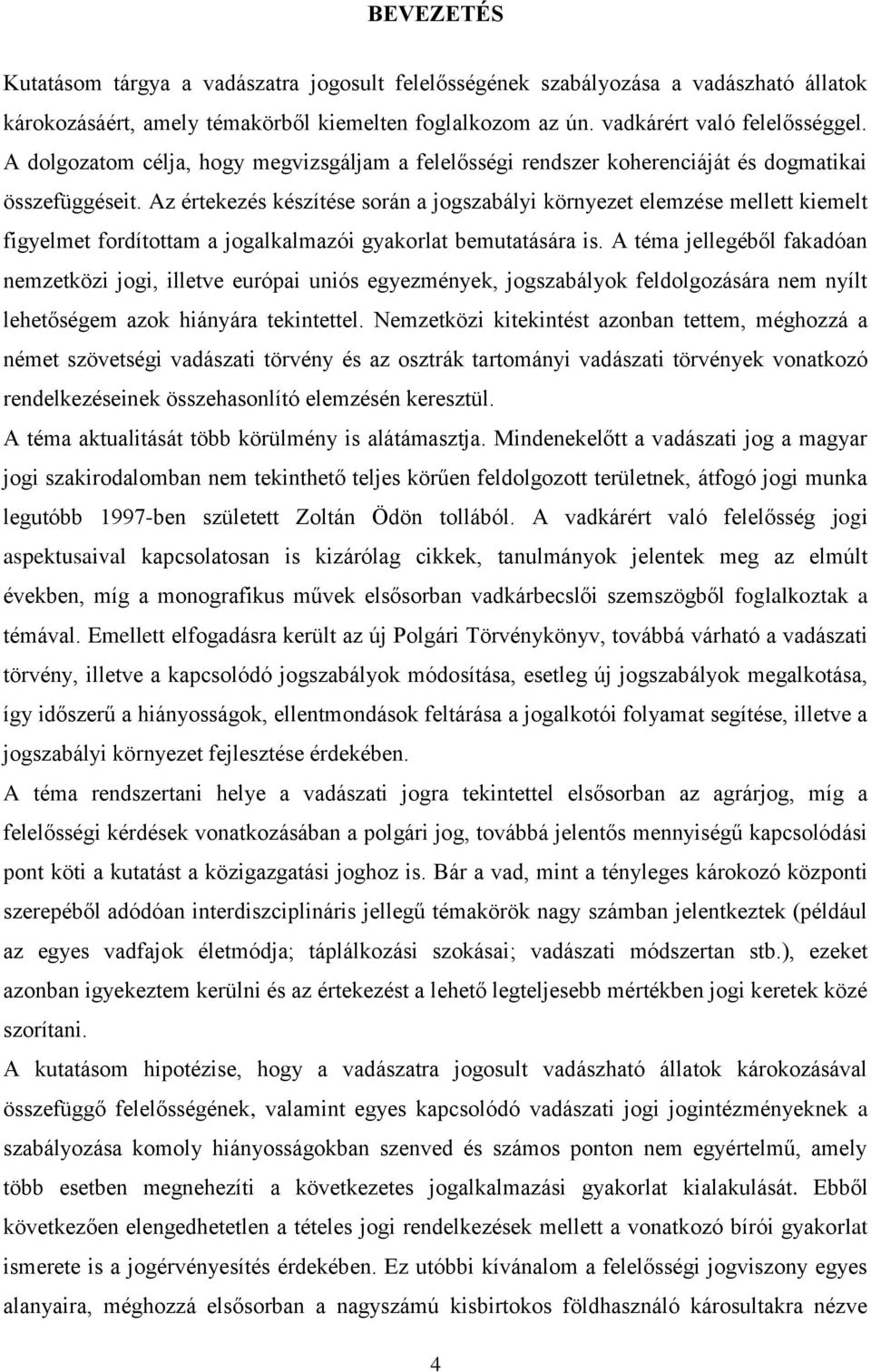 Az értekezés készítése során a jogszabályi környezet elemzése mellett kiemelt figyelmet fordítottam a jogalkalmazói gyakorlat bemutatására is.