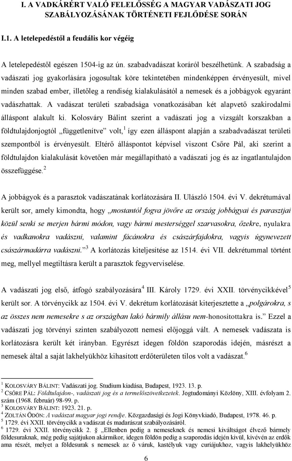 A szabadság a vadászati jog gyakorlására jogosultak köre tekintetében mindenképpen érvényesült, mivel minden szabad ember, illetőleg a rendiség kialakulásától a nemesek és a jobbágyok egyaránt