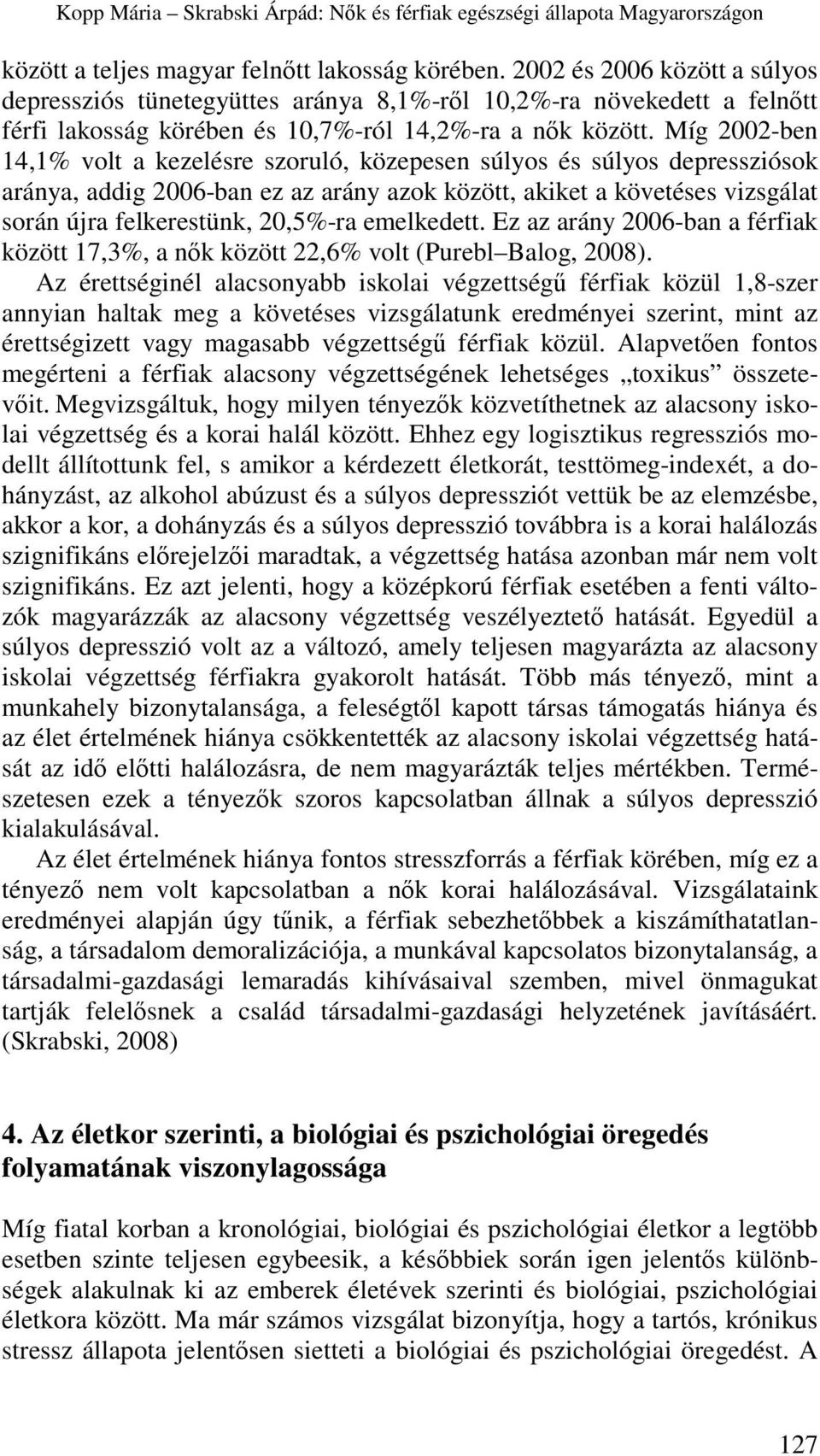 Míg 2002-ben 14,1% volt a kezelésre szoruló, közepesen súlyos és súlyos depressziósok aránya, addig 2006-ban ez az arány azok között, akiket a követéses vizsgálat során újra felkerestünk, 20,5%-ra