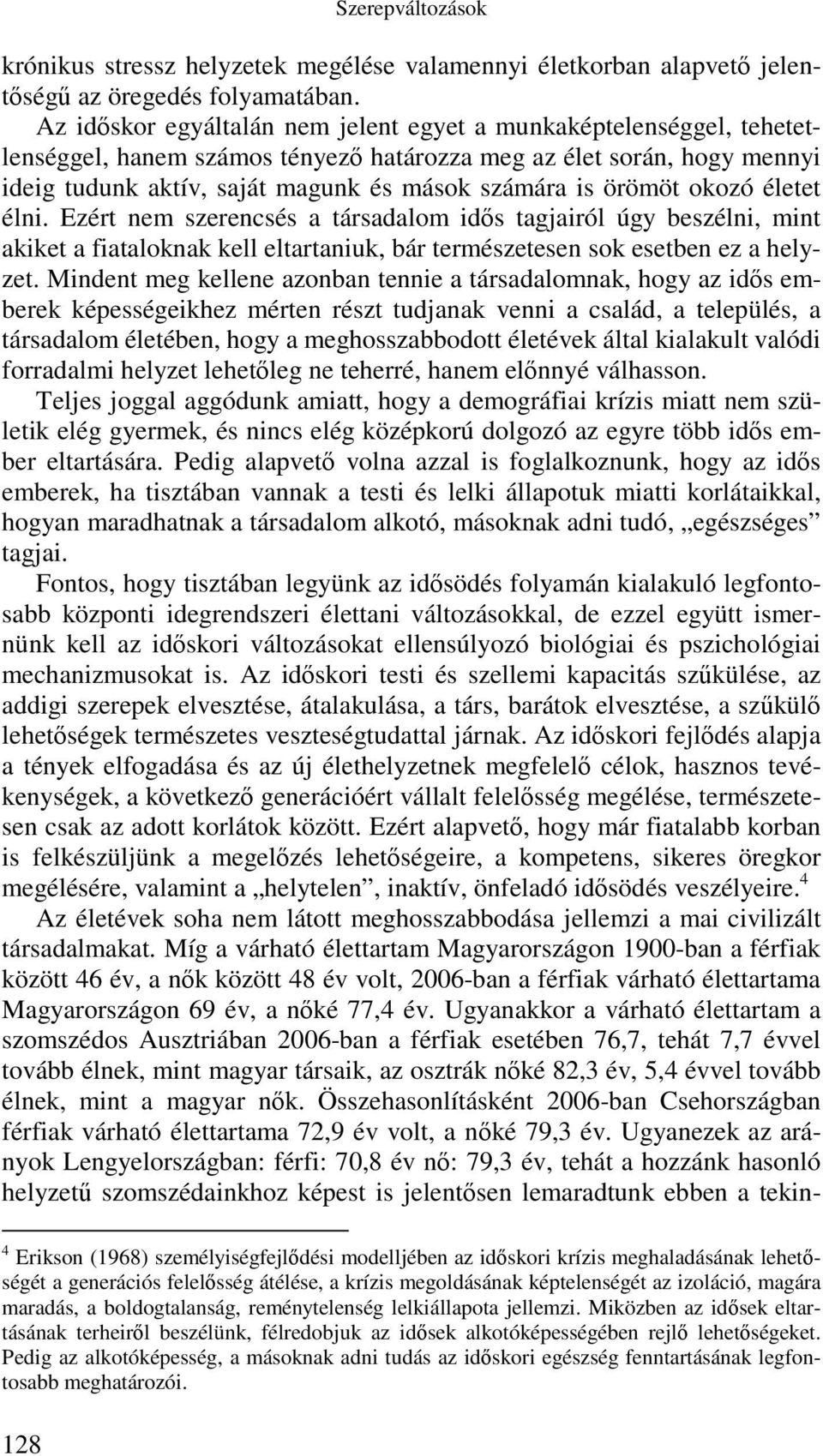 örömöt okozó életet élni. Ezért nem szerencsés a társadalom idős tagjairól úgy beszélni, mint akiket a fiataloknak kell eltartaniuk, bár természetesen sok esetben ez a helyzet.