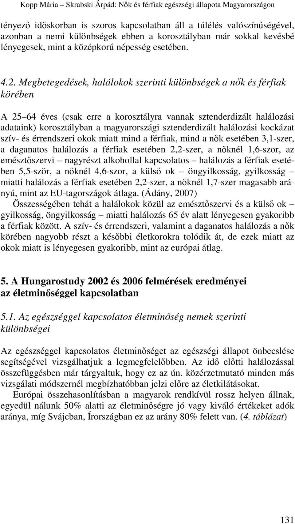 Megbetegedések, halálokok szerinti különbségek a nők és férfiak körében A 25 64 éves (csak erre a korosztályra vannak sztenderdizált halálozási adataink) korosztályban a magyarországi sztenderdizált