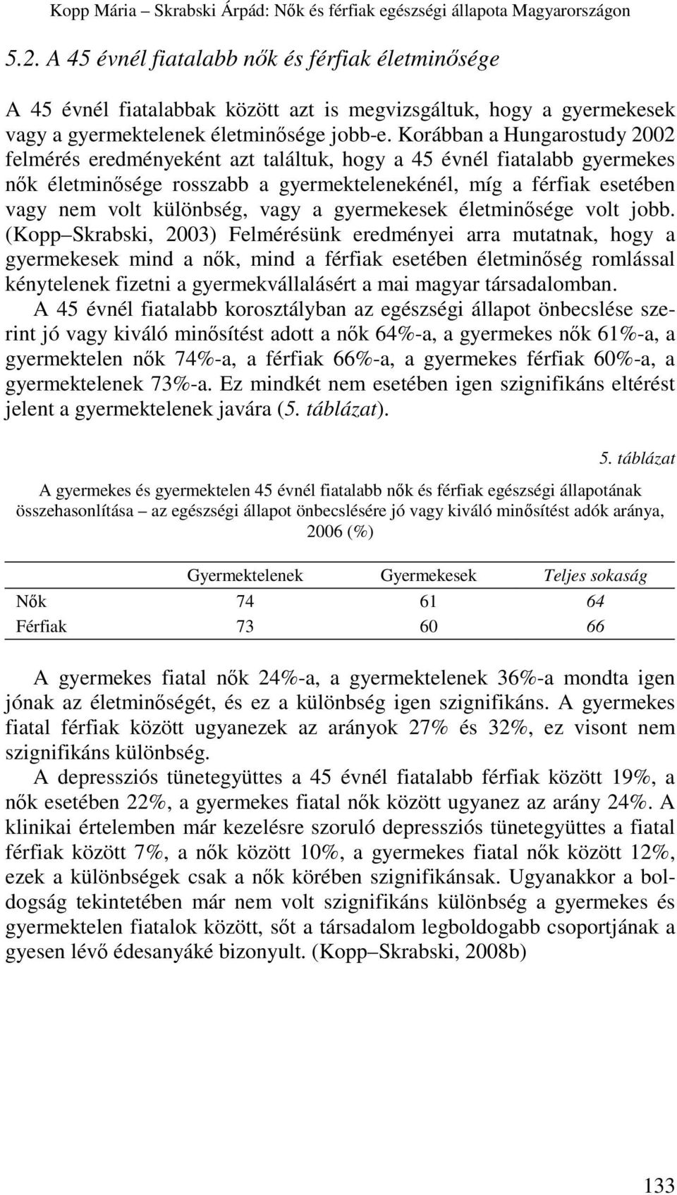 Korábban a Hungarostudy 2002 felmérés eredményeként azt találtuk, hogy a 45 évnél fiatalabb gyermekes nők életminősége rosszabb a gyermektelenekénél, míg a férfiak esetében vagy nem volt különbség,