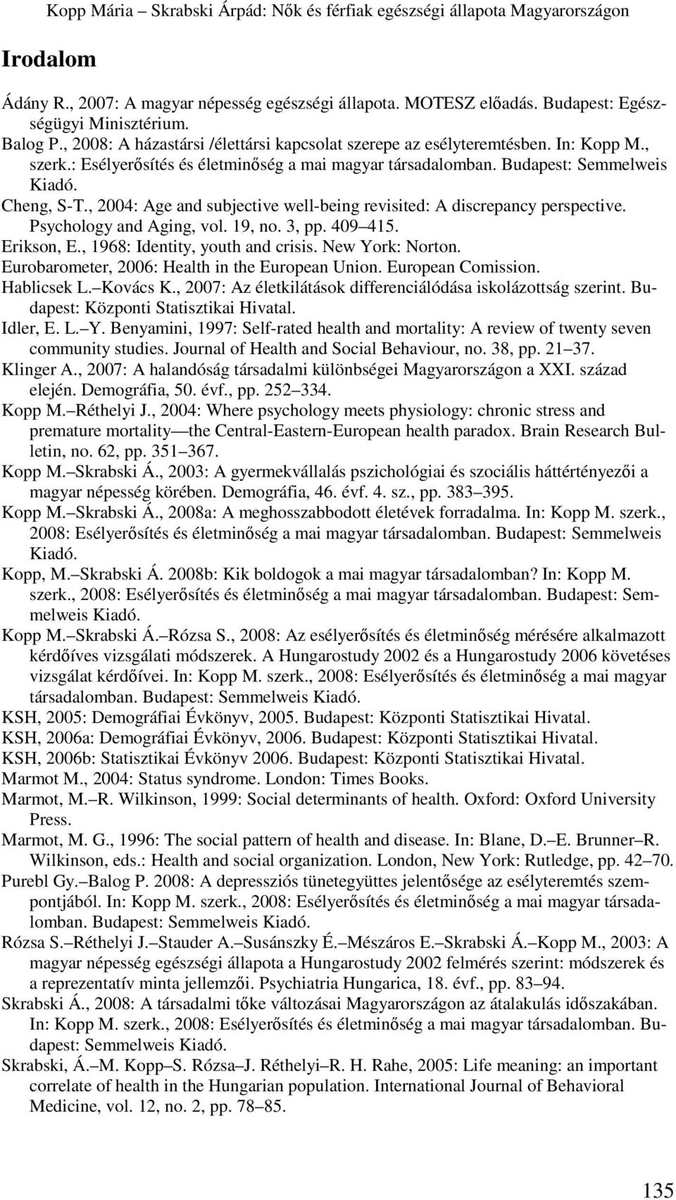 , 2004: Age and subjective well-being revisited: A discrepancy perspective. Psychology and Aging, vol. 19, no. 3, pp. 409 415. Erikson, E., 1968: Identity, youth and crisis. New York: Norton.