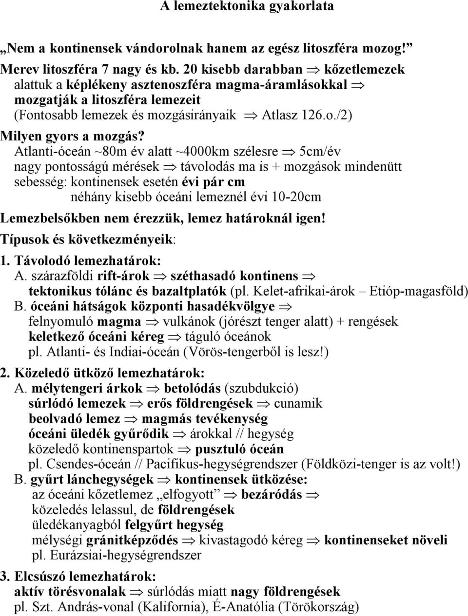 Atlanti-óceán ~80m év alatt ~4000km szélesre 5cm/év nagy pontosságú mérések távolodás ma is + mozgások mindenütt sebesség: kontinensek esetén évi pár cm néhány kisebb óceáni lemeznél évi 10-20cm