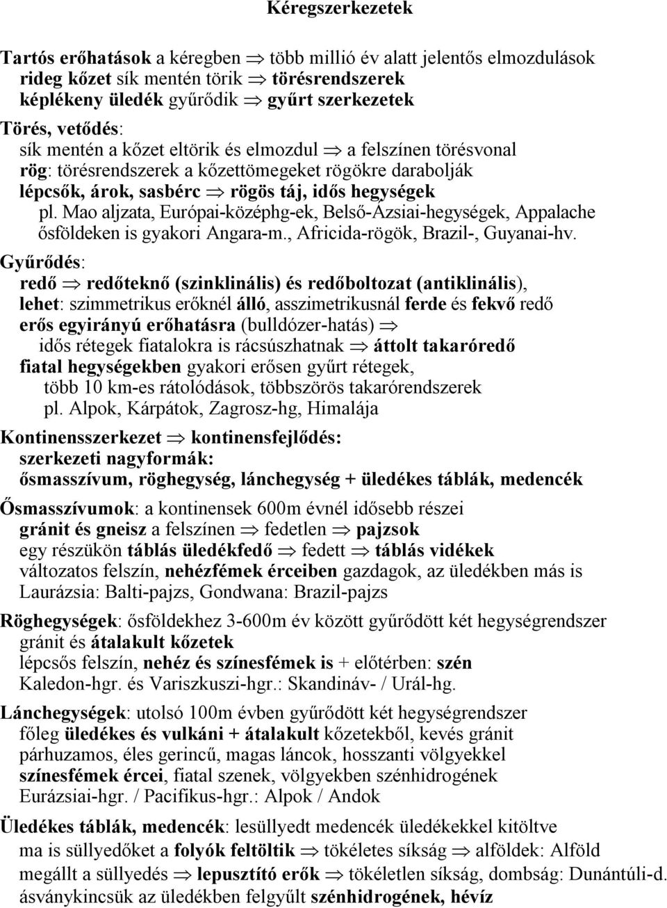 Mao aljzata, Európai-középhg-ek, Belső-Ázsiai-hegységek, Appalache ősföldeken is gyakori Angara-m., Africida-rögök, Brazil-, Guyanai-hv.