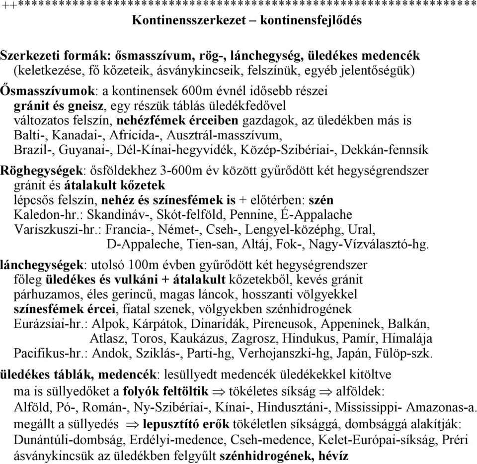 érceiben gazdagok, az üledékben más is Balti-, Kanadai-, Africida-, Ausztrál-masszívum, Brazil-, Guyanai-, Dél-Kínai-hegyvidék, Közép-Szibériai-, Dekkán-fennsík Röghegységek: ősföldekhez 3-600m év