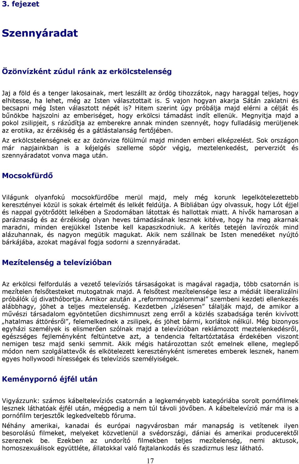 Hitem szerint úgy próbálja majd elérni a célját és bűnökbe hajszolni az emberiséget, hogy erkölcsi támadást indít ellenük.