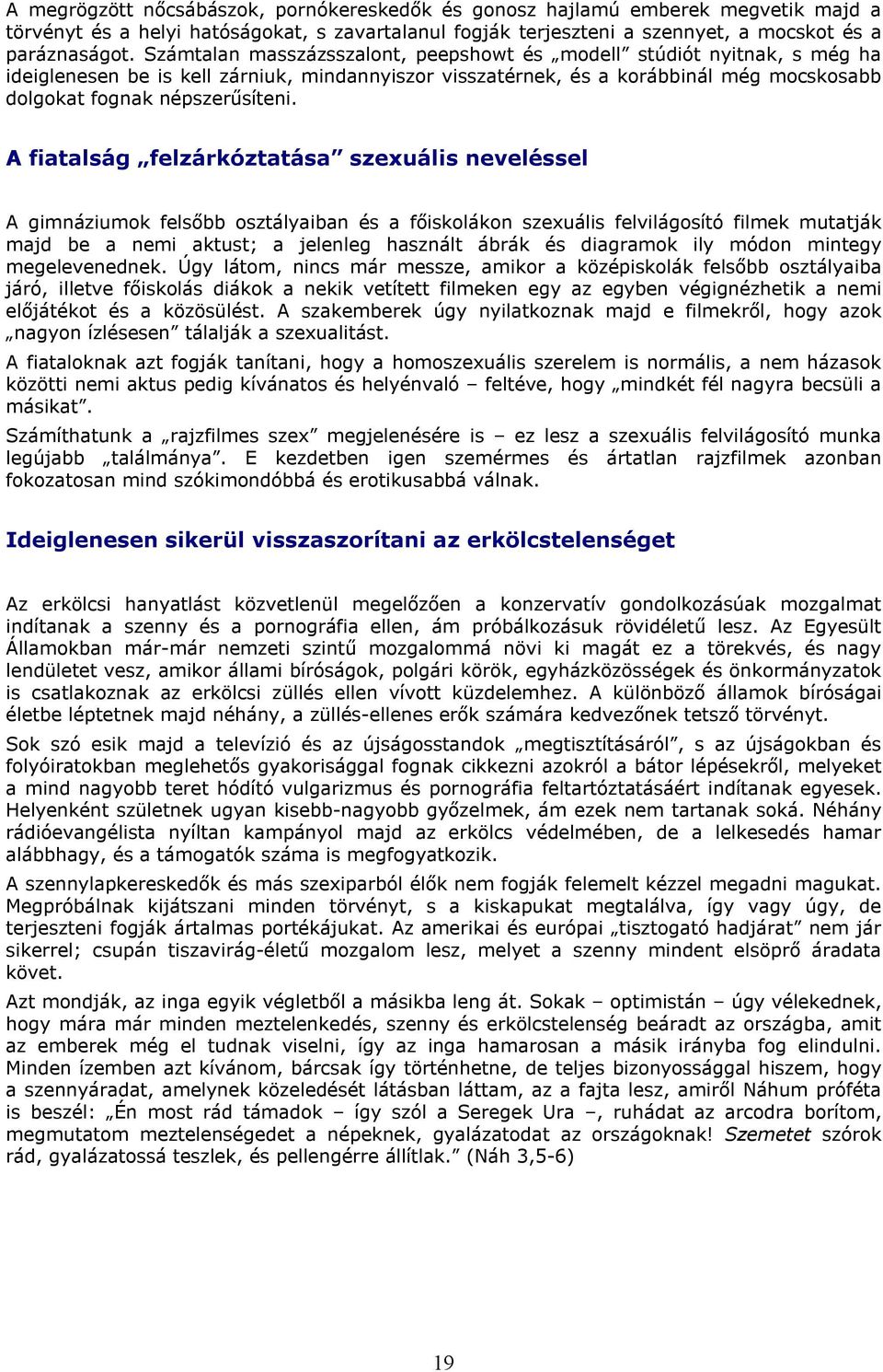 A fiatalság felzárkóztatása szexuális neveléssel A gimnáziumok felsőbb osztályaiban és a főiskolákon szexuális felvilágosító filmek mutatják majd be a nemi aktust; a jelenleg használt ábrák és