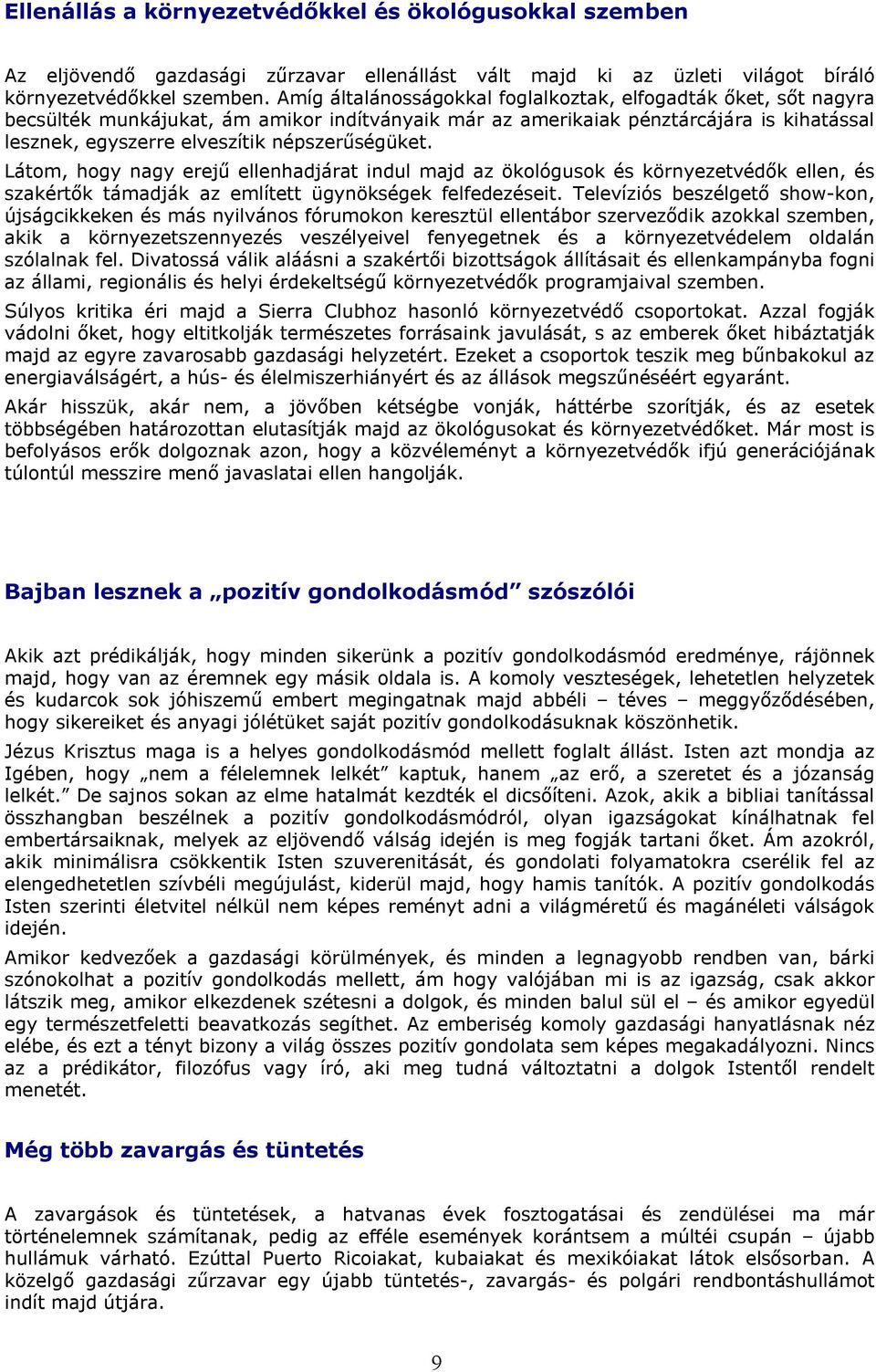 népszerűségüket. Látom, hogy nagy erejű ellenhadjárat indul majd az ökológusok és környezetvédők ellen, és szakértők támadják az említett ügynökségek felfedezéseit.