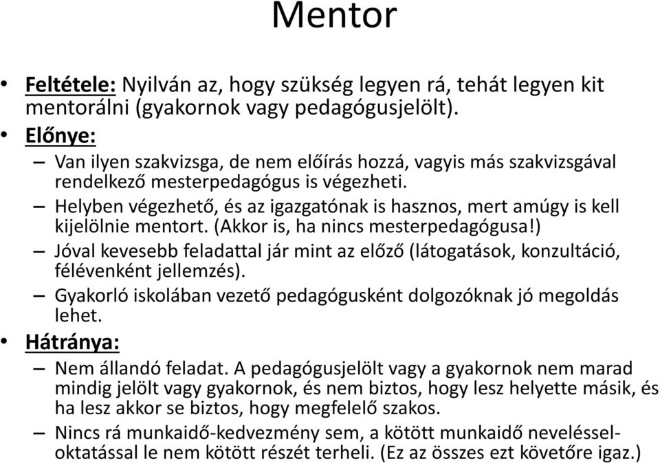 Helyben végezhető, és az igazgatónak is hasznos, mert amúgy is kell kijelölnie mentort. (Akkor is, ha nincs mesterpedagógusa!