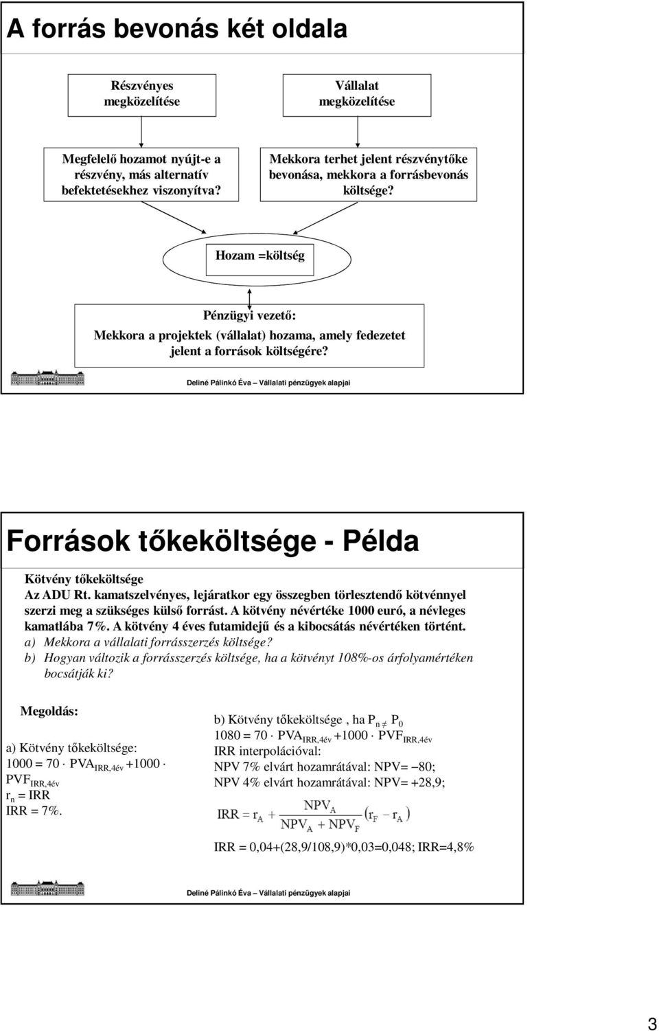 Források tőkeköltsége - Példa Kötvény tőkeköltsége Az ADU Rt. kamatszelvényes, lejáratkor egy összegben törlesztendő kötvénnyel szerzi meg a szükséges külső forrást.