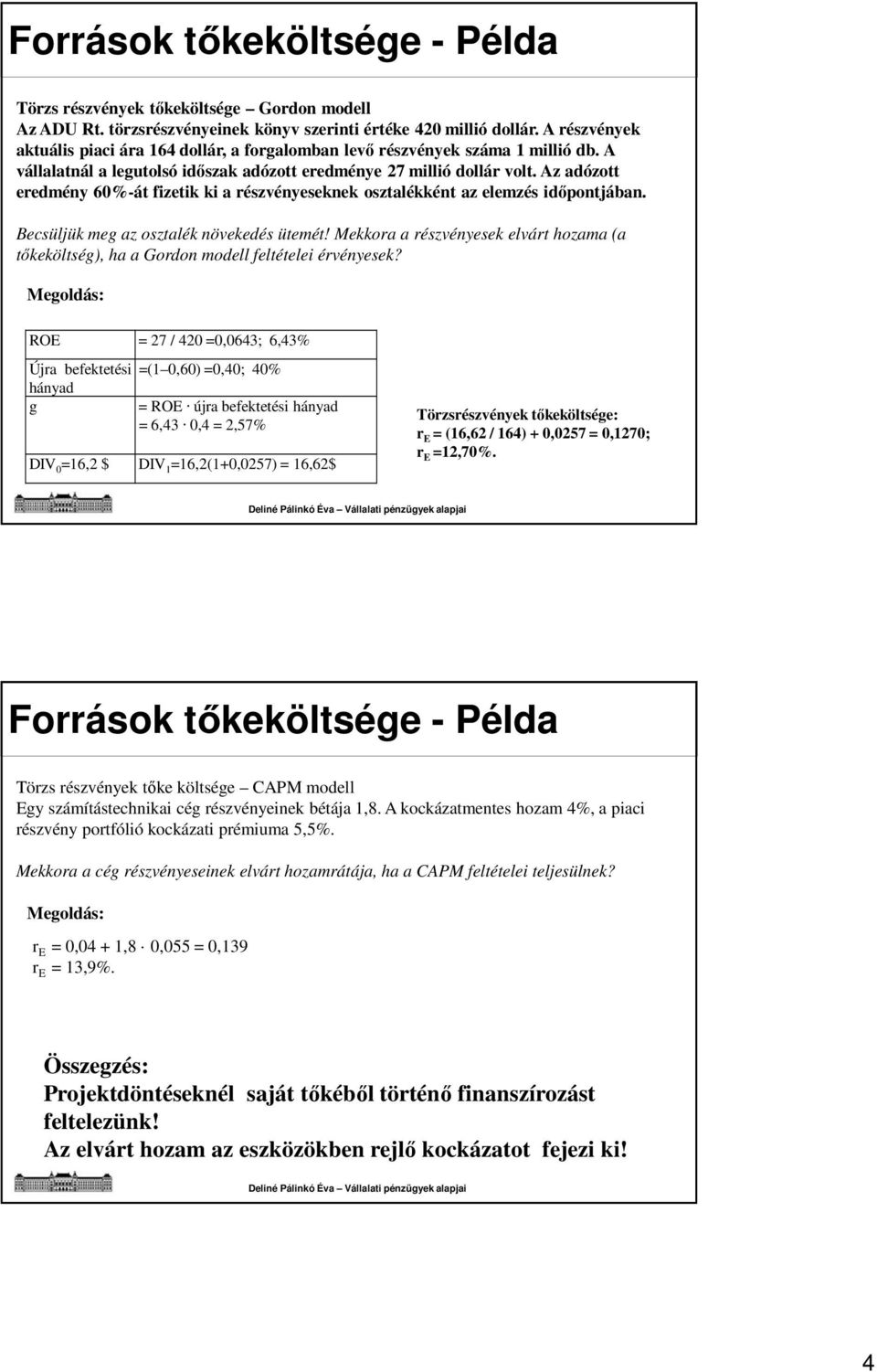 Az adózott eredmény 60%-át fizetik ki a részvényeseknek osztalékként az elemzés időpontjában. Becsüljük meg az osztalék növekedés ütemét!