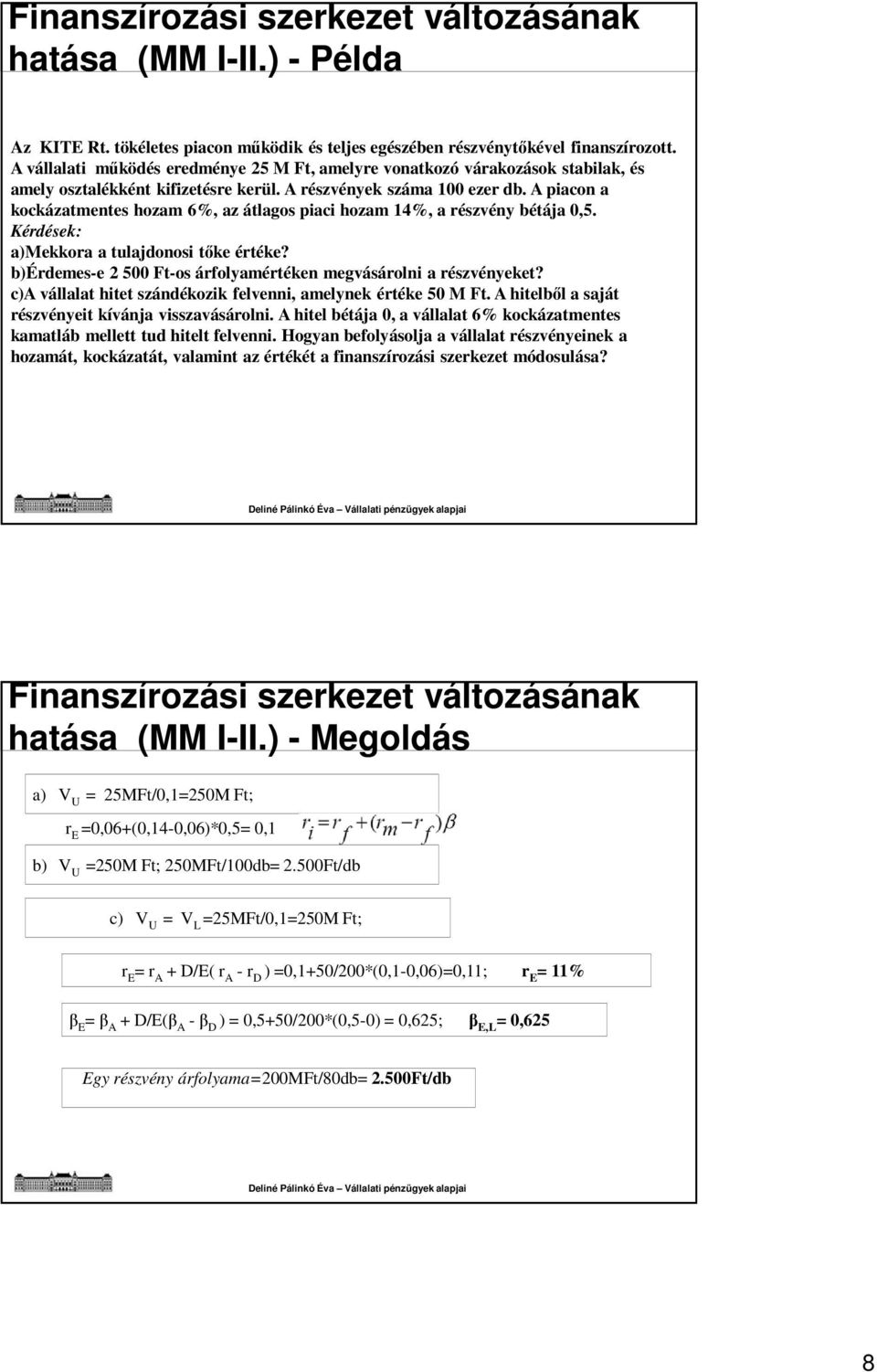 A piacon a kockázatmentes hozam 6%, az átlagos piaci hozam 14%, a részvény bétája 0,5. Kérdések: a)mekkora a tulajdonosi tőke értéke?