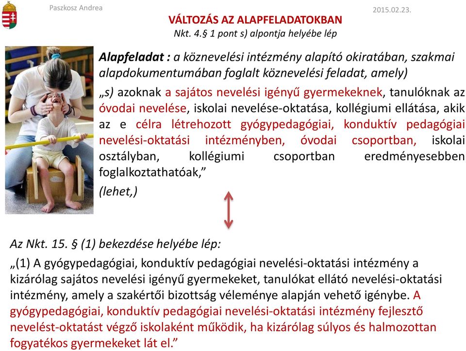 nevelése, iskolai nevelése-oktatása, kollégiumi ellátása, akik az e célra létrehozott gyógypedagógiai, konduktív pedagógiai nevelési-oktatási intézményben, óvodai csoportban, iskolai osztályban,