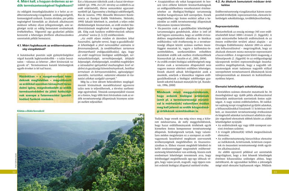 Végezetül egy gyakorlati példán keresztül a lehetséges jövőbeni alkalmazásokra szeretnénk példát bemutatni. 4.1. Miért foglalkozunk az erdőtermészetesség vizsgálatával?