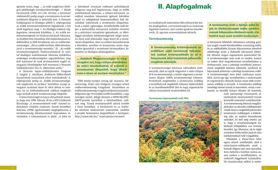 célprogramja az erdők természetvédelmével foglalkozik, s két alcélt fogalmaz meg: 1. Az ökológiai hálózat véglegesítése, elemeinek kijelölése, 2.