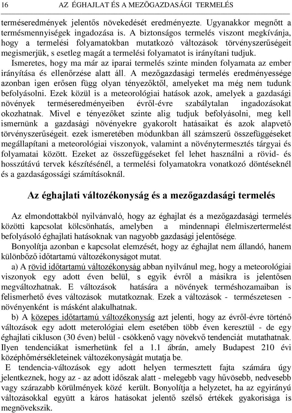Ismeretes, hogy ma már az iparai termelés szinte minden folyamata az ember irányítása és ellenőrzése alatt áll.