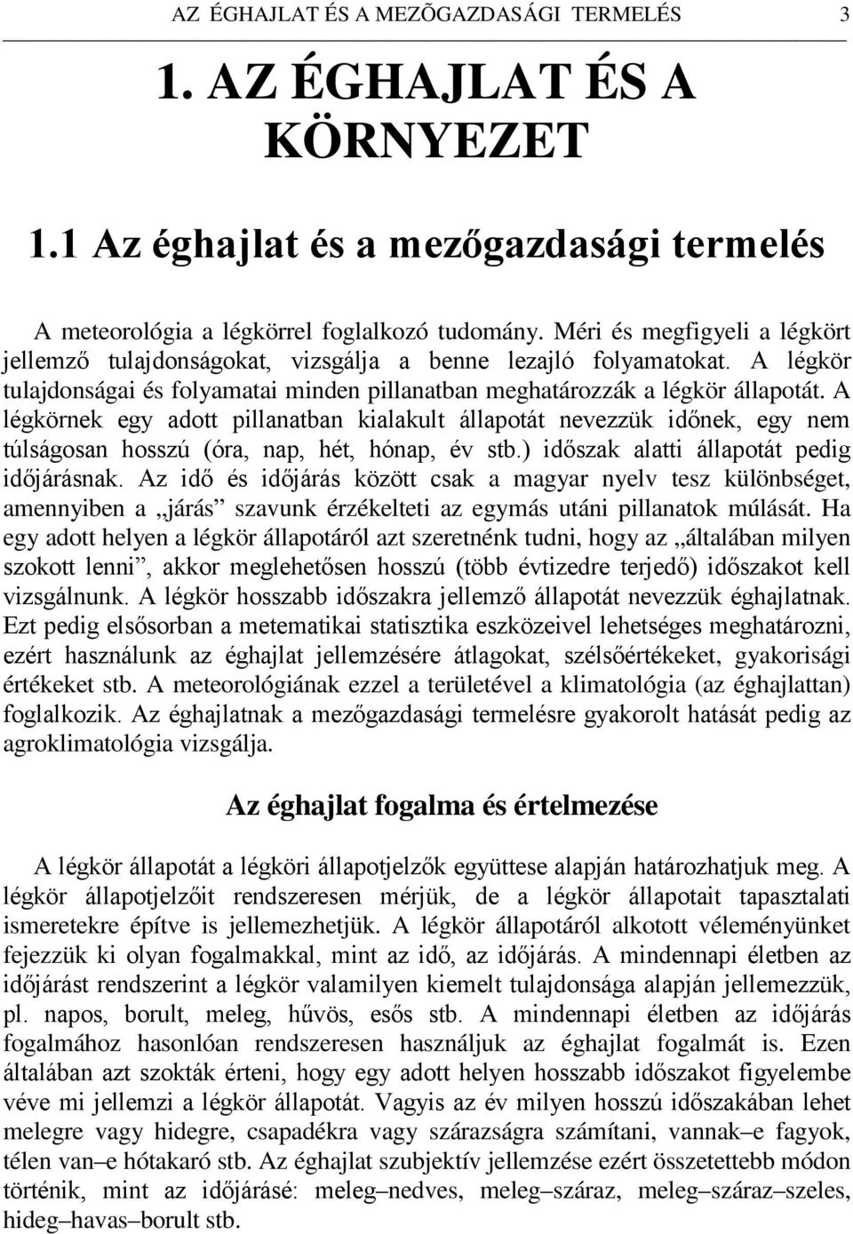 A légkörnek egy adott pillanatban kialakult állapotát nevezzük időnek, egy nem túlságosan hosszú (óra, nap, hét, hónap, év stb.) időszak alatti állapotát pedig időjárásnak.